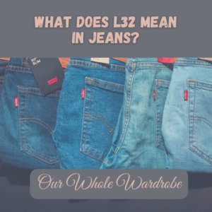 What Does L32 Mean In Jeans? (Sizing Explained) / Our Whole Wardrobe
